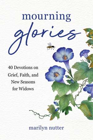 Mourning Glories: 40 Devotions on Grief, Faith, and New Seasons for Widows de Marilyn Nutter