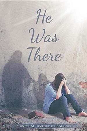 He Was There de Monica M. Jimenez de Bolanos