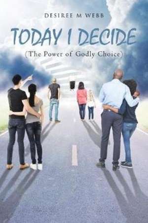 TODAY I DECIDE de Desiree M Webb