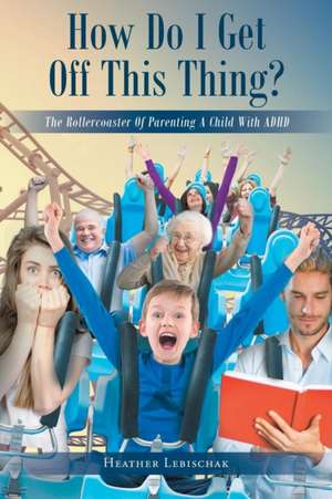 How Do I Get Off This Thing? de Heather Lebischak