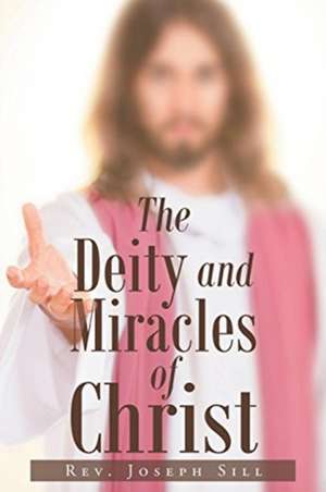 The Deity and Miracles of Christ de Rev. Joseph Sill