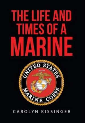 The Life and Times of a Marine de Carolyn Kissinger