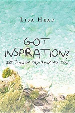 Got Inspiration? 365 Days of Inspiration for You! de Lisa Head