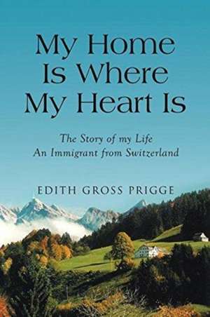 My Home Is Where My Heart Is de Edith Gross Prigge