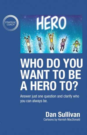 Who do you want to be a hero to? de Dan Sullivan