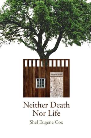 Neither Death Nor Life de Shel Eugene Cox