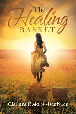 The Healing Basket de Clarissa Rudolph-Hastings