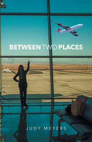 Between two Places de Judy Meyers