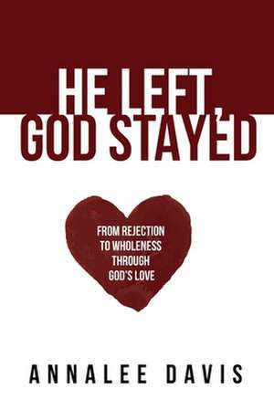 He Left, God Stayed de Annalee Davis