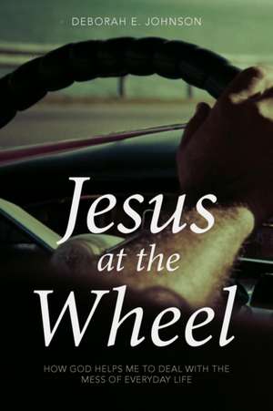 Jesus at the Wheel de Deborah E Johnson