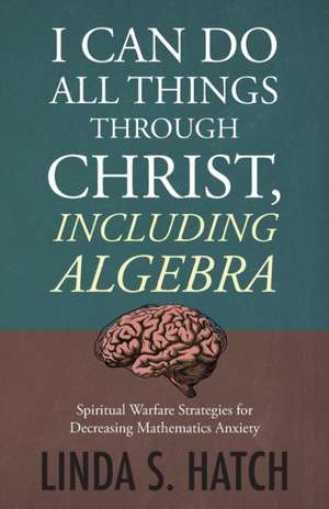 I Can Do All Things Through Christ, Including Algebra de Linda S Hatch