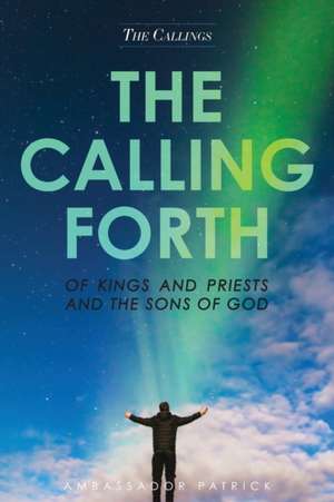 The Calling Forth of Kings and Priests and the Sons of God de Patrick Collier