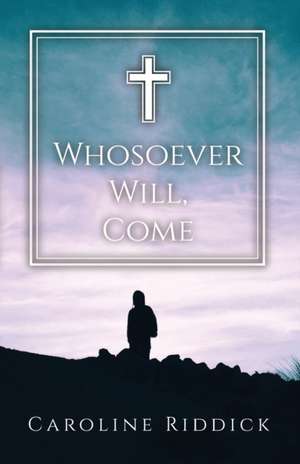 Whosoever Will, Come de Caroline Riddick