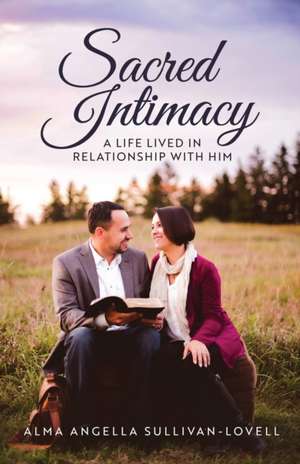 Sacred Intimacy de Alma Sullivan-Lovell