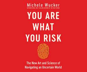 You Are What You Risk: The New Art and Science of Navigating an Uncertain World de Michele Wicker