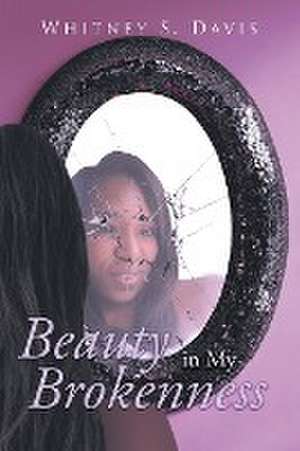 Beauty in My Brokenness de Whitney S. Davis