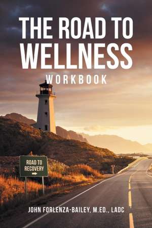 The Road to Wellness Workbook de John Forlenze-Bailey M. Ed Ladc