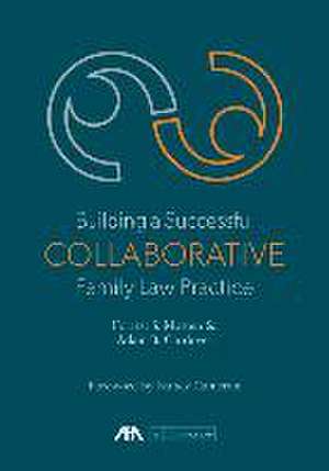 Building a Successful Collaborative Family Law Practice de Forrest S. Mosten