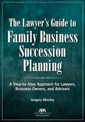 The Lawyer's Guide to Family Business Succession Planning de Gregory Monday