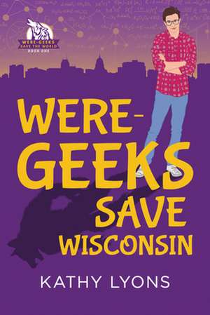 Were-Geeks Save Wisconsin: Volume 1 de Kathy Lyons