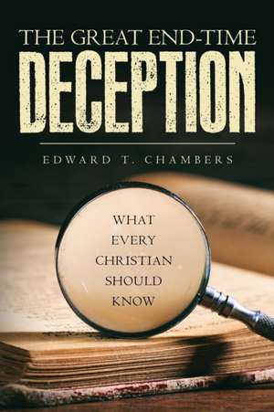 The Great End-Time Deception de Edward T. Chambers