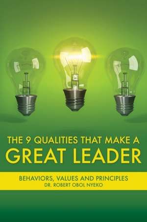 The Nine Qualities that Make A Great Leader de Robert Obol Nyeko