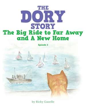 The Dory Story: Episode 2: the Big Ride to Far Away and a New Home de Ricky Gazelle