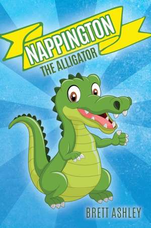 Nappington the Alligator de Brett Ashley