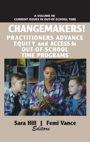 Changemakers! Practitioners Advance Equity and Access in Out-of-School Time Programs (hc) de Sara Hill