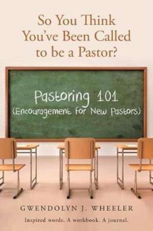 So You Think You've Been Called to be a Pastor? de Gwendolyn J. Wheeler