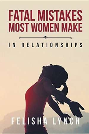 Fatal Mistakes Most Women Make de Felisha Lynch