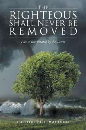 The Righteous Shall Never be Removed de Pastor Bill Madison