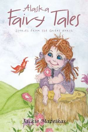 Alaska Fairy Tales - Stories from the Great North de Jackie Mazeikas