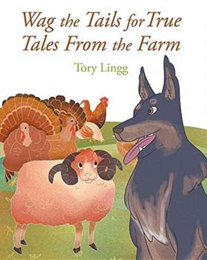 Wag the Tails for True Tales From the Farm de Tory Lingg