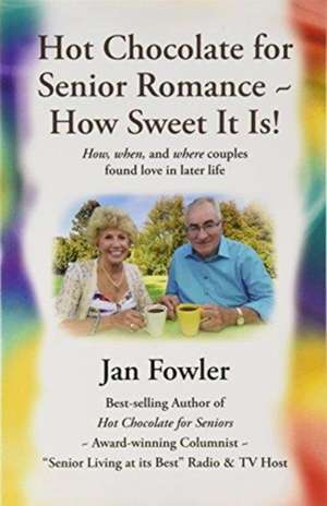 Hot Chocolate for Senior Romance How Sweet it is!: How, When, and Where Couples found Love in Later Life de Jan Fowler