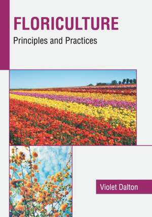 Floriculture: Principles and Practices de Violet Dalton