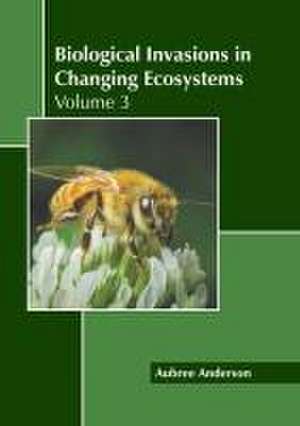 Biological Invasions in Changing Ecosystems: Volume 3 de Aubree Anderson