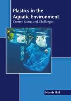 Plastics in the Aquatic Environment: Current Status and Challenges de Niamh Hall