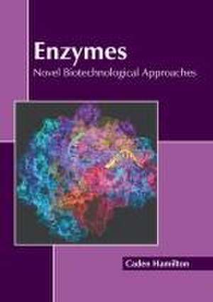 Enzymes: Novel Biotechnological Approaches de Caden Hamilton