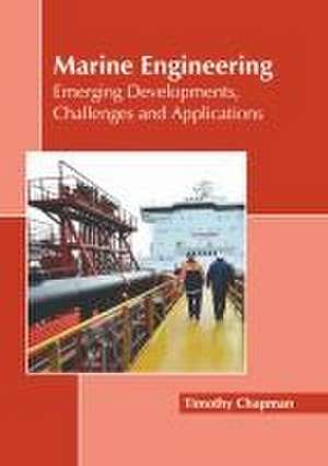 Marine Engineering: Emerging Developments, Challenges and Applications de Timothy Chapman