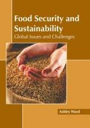 Food Security and Sustainability: Global Issues and Challenges de Ashley Ward