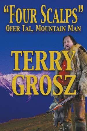 "Four Scalps" Ofer Tal, Mountain Man (Large Print Edition) de Terry Grosz