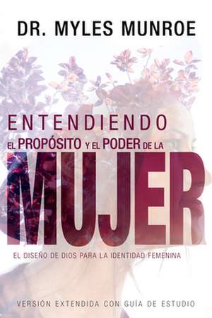 Entendiendo El Propósito Y El Poder de la Mujer de Myles Munroe