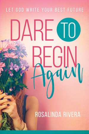 Dare to Begin Again de Rosalinda Rivera