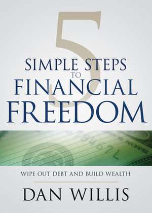 5 Simple Steps to Financial Freedom de Dan Willis