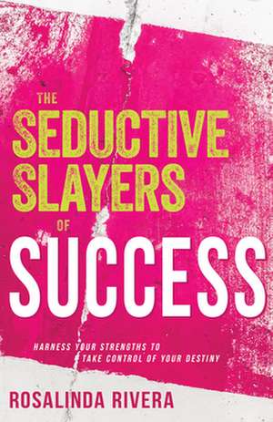 The Seductive Slayers of Success de Rosalinda Rivera