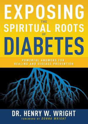 Exposing the Spiritual Roots of Diabetes de Henry W Wright