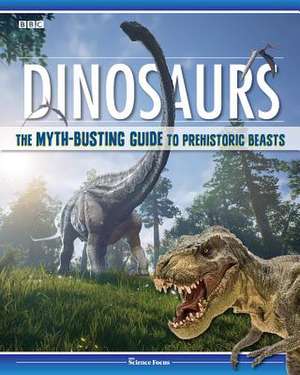 Dinosaurs: The Myth-Busting Guide to Prehistoric Beasts de Bbc Focus