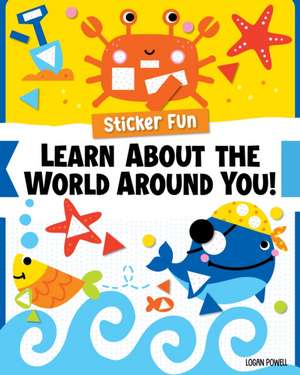 Sticker Fun: Learn about the World Around You! de Logan Powell