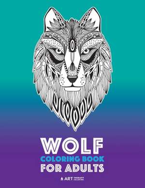 Wolf Coloring Book for Adults: Complex Designs For Relaxation and Stress Relief; Detailed Adult Coloring Book With Zendoodle Wolves; Great For Men, W de Art Therapy Coloring